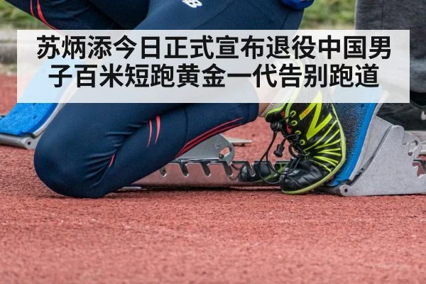 苏炳添今日正式宣布退役中国男子百米短跑黄金一代告别跑道