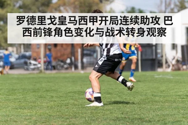罗德里戈皇马西甲开局连续助攻 巴西前锋角色变化与战术转身观察